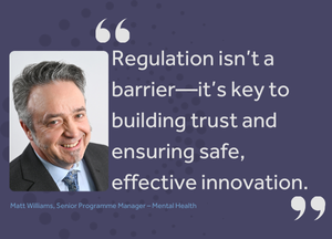 A headshot of Matt Williams with the quote "Regulation isn’t a barrier—it’s key to building trust and ensuring safe, effective innovation."